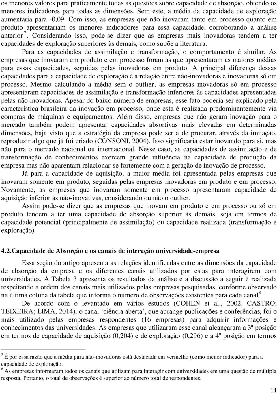 Com isso, as empresas que não inovaram tanto em processo quanto em produto apresentariam os menores indicadores para essa capacidade, corroborando a análise anterior 7.