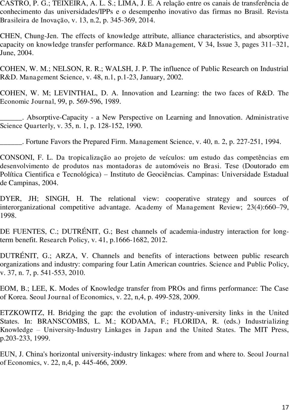 R&D Management, V 34, Issue 3, pages 311 321, June, 2004. COHEN, W. M.; NELSON, R. R.; WALSH, J. P. The influence of Public Research on Industrial R&D. Management Science, v. 48, n.1, p.