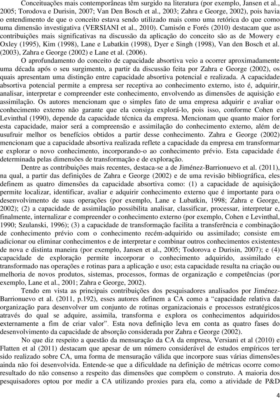 Camisón e Forés (2010) destacam que as contribuições mais significativas na discussão da aplicação do conceito são as de Mowery e Oxley (1995), Kim (1998), Lane e Lubatkin (1998), Dyer e Singh