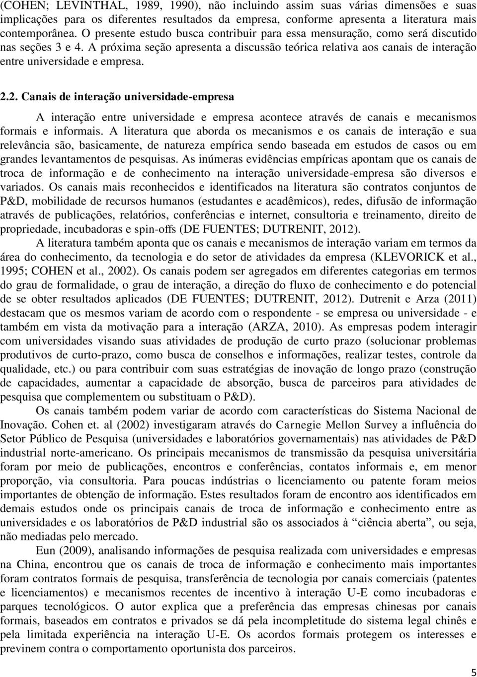 A próxima seção apresenta a discussão teórica relativa aos canais de interação entre universidade e empresa. 2.