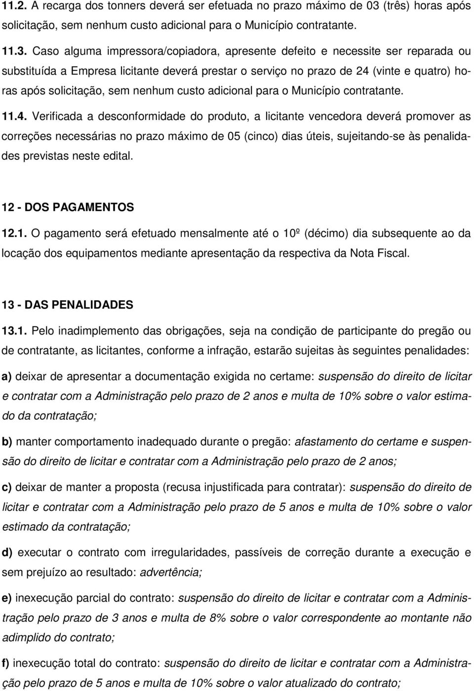 Caso alguma impressora/copiadora, apresente defeito e necessite ser reparada ou substituída a Empresa licitante deverá prestar o serviço no prazo de 24 (vinte e quatro) horas após solicitação, sem