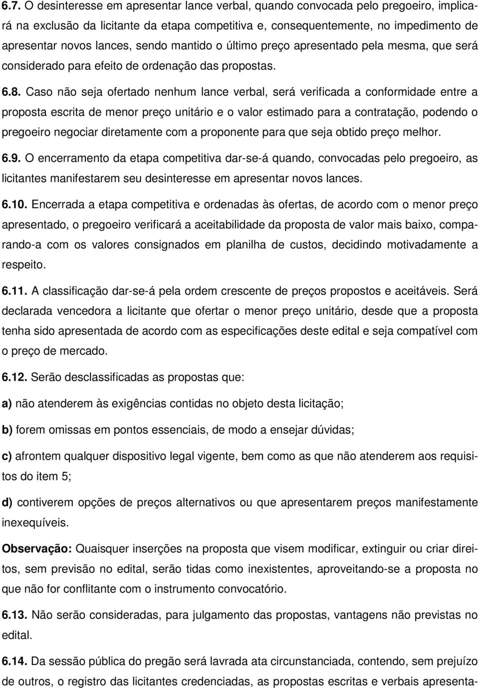 Caso não seja ofertado nenhum lance verbal, será verificada a conformidade entre a proposta escrita de menor preço unitário e o valor estimado para a contratação, podendo o pregoeiro negociar