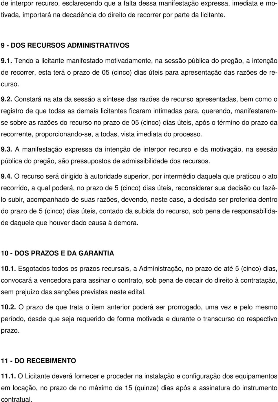 Tendo a licitante manifestado motivadamente, na sessão pública do pregão, a intenção de recorrer, esta terá o prazo de 05 (cinco) dias úteis para apresentação das razões de recurso. 9.2.