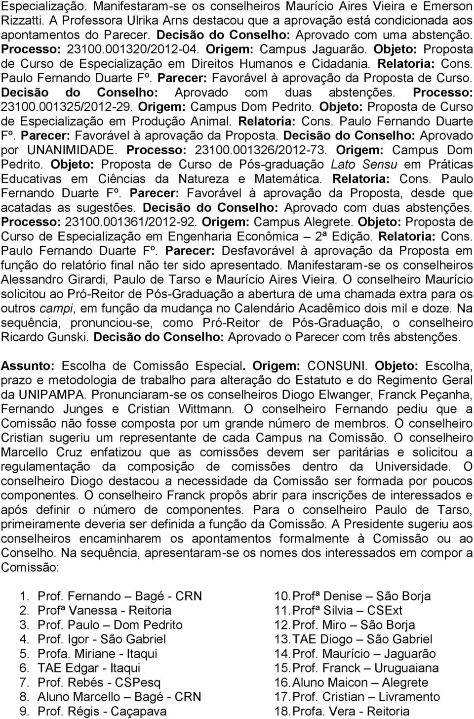 Paulo Fernando Duarte Fº. Parecer: Favorável à aprovação da Proposta de Curso. Decisão do Conselho: Aprovado com duas abstenções. Processo: 23100.001325/2012-29. Origem: Campus Dom Pedrito.