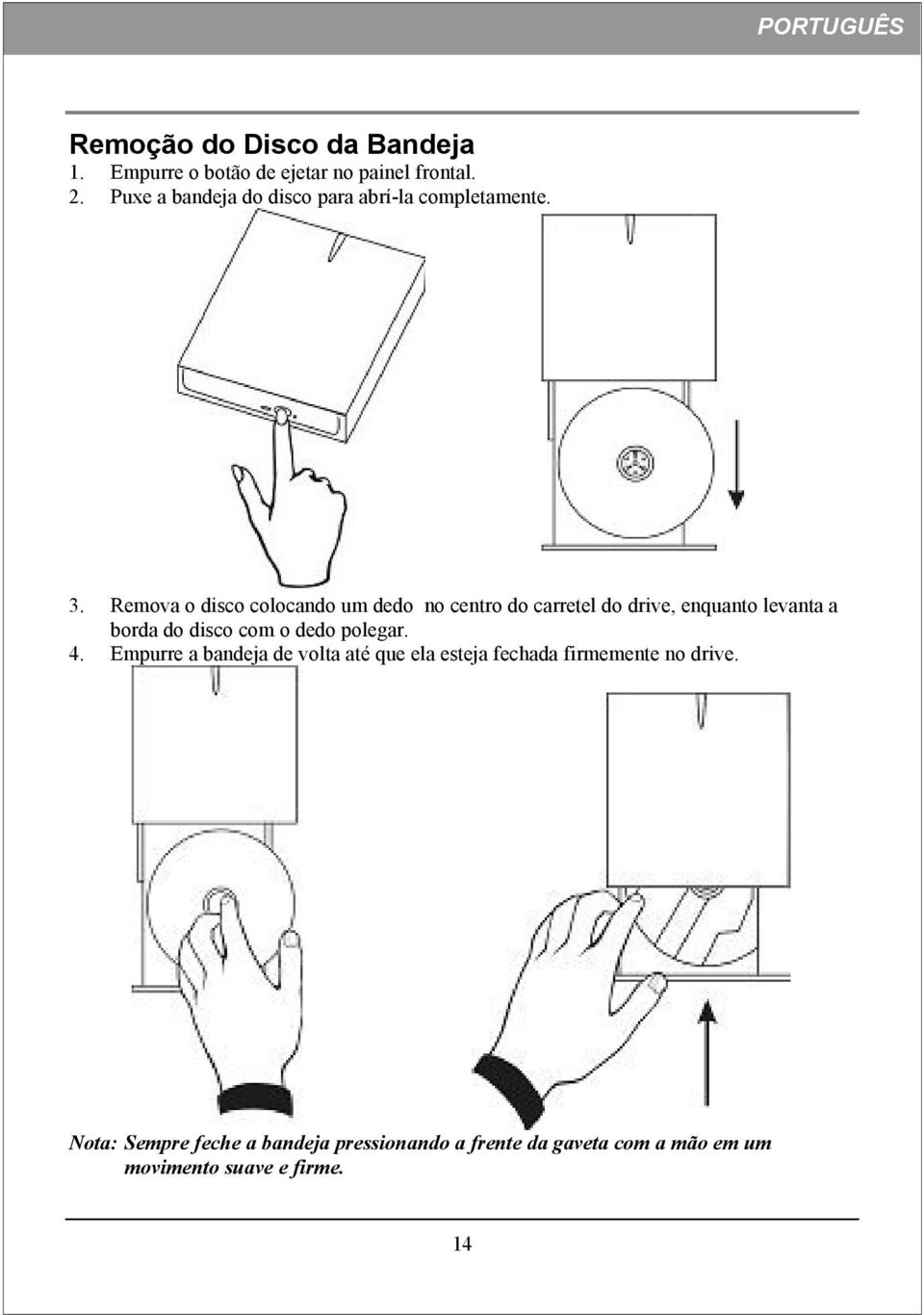 Remova o disco colocando um dedo no centro do carretel do drive, enquanto levanta a borda do disco com o