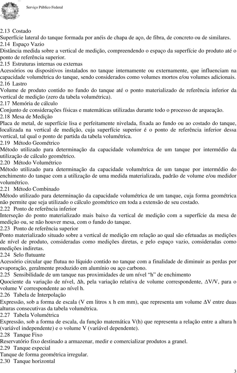 15 Estruturas internas ou externas Acessórios ou dispositivos instalados no tanque internamente ou externamente, que influenciam na capacidade volumétrica do tanque, sendo considerados como volumes