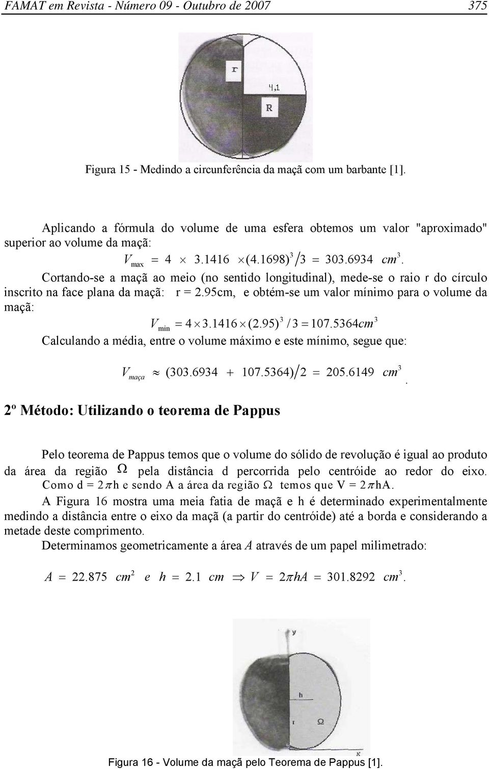 564cm Clculdo médi, etre o volume máximo e este míimo, segue que: Vmç (.694 + 7.564) = 5.649 cm.