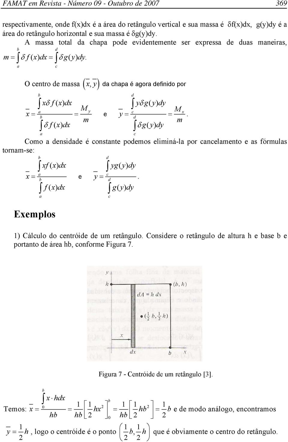 d c O cetro de mss ( x, y ) d chp é gor defiido por b xδ f( x) dx M x = = b m δ f( x) dx y e d yδ g( y) dy c M y = = d m δ g( y) dy c Como desidde é costte podemos elimiá-l por ccelmeto e s