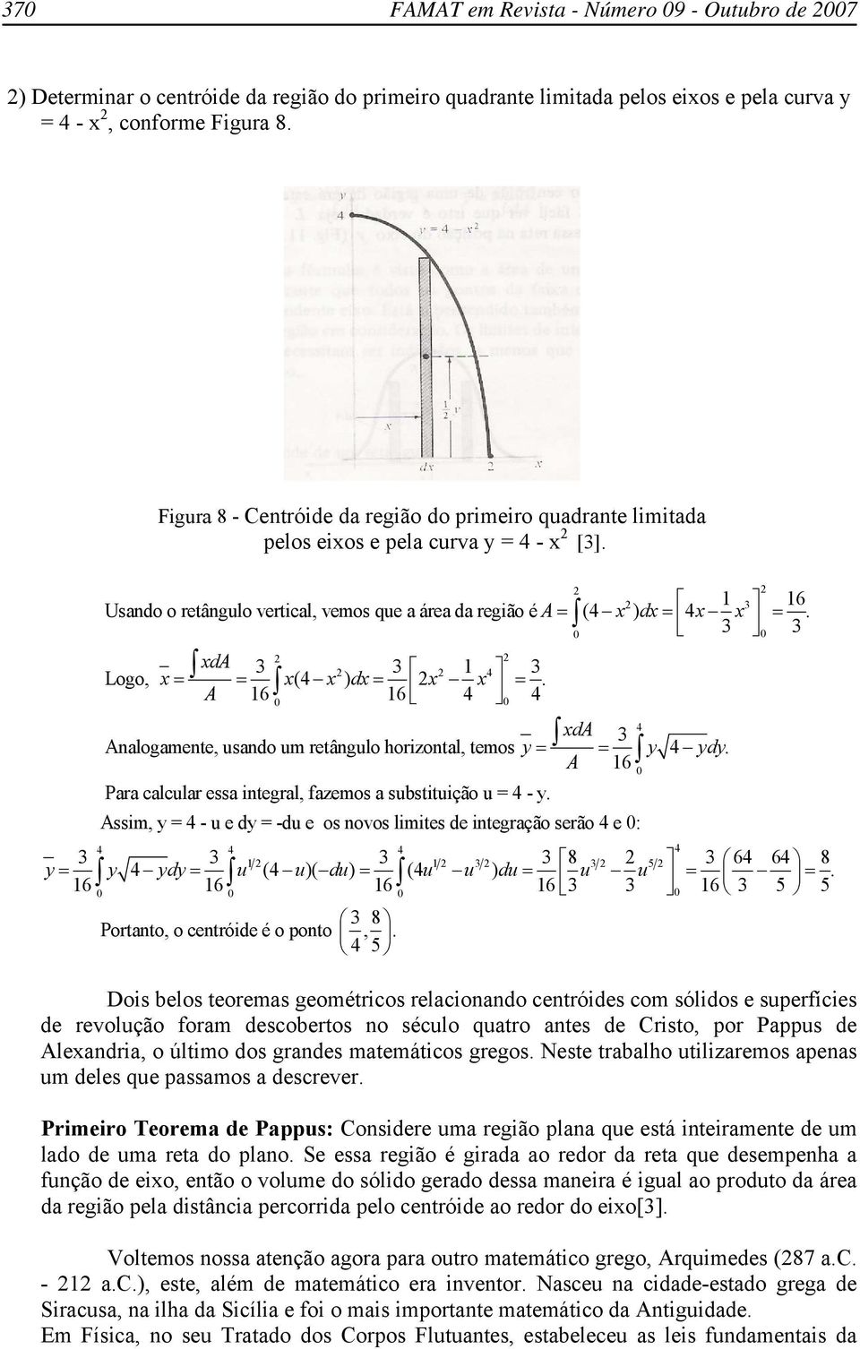 A 6 Pr clculr ess itegrl, fzemos substituição u = 4 - y. Assim, y = 4 - u e dy = -du e os ovos limites de itegrção serão 4 e : 4 4 4 5 8 64 64 8 y= 4 (4 )( ) (4 ).