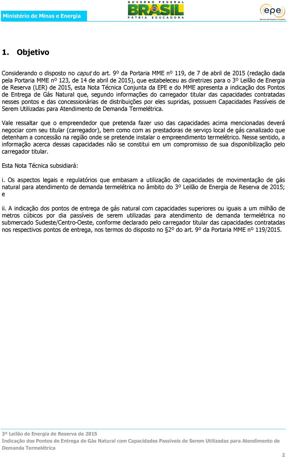 esta Nota Técnica Conjunta da EPE e do MME apresenta a indicação dos Pontos de Entrega de Gás Natural que, segundo informações do carregador titular das capacidades contratadas nesses pontos e das