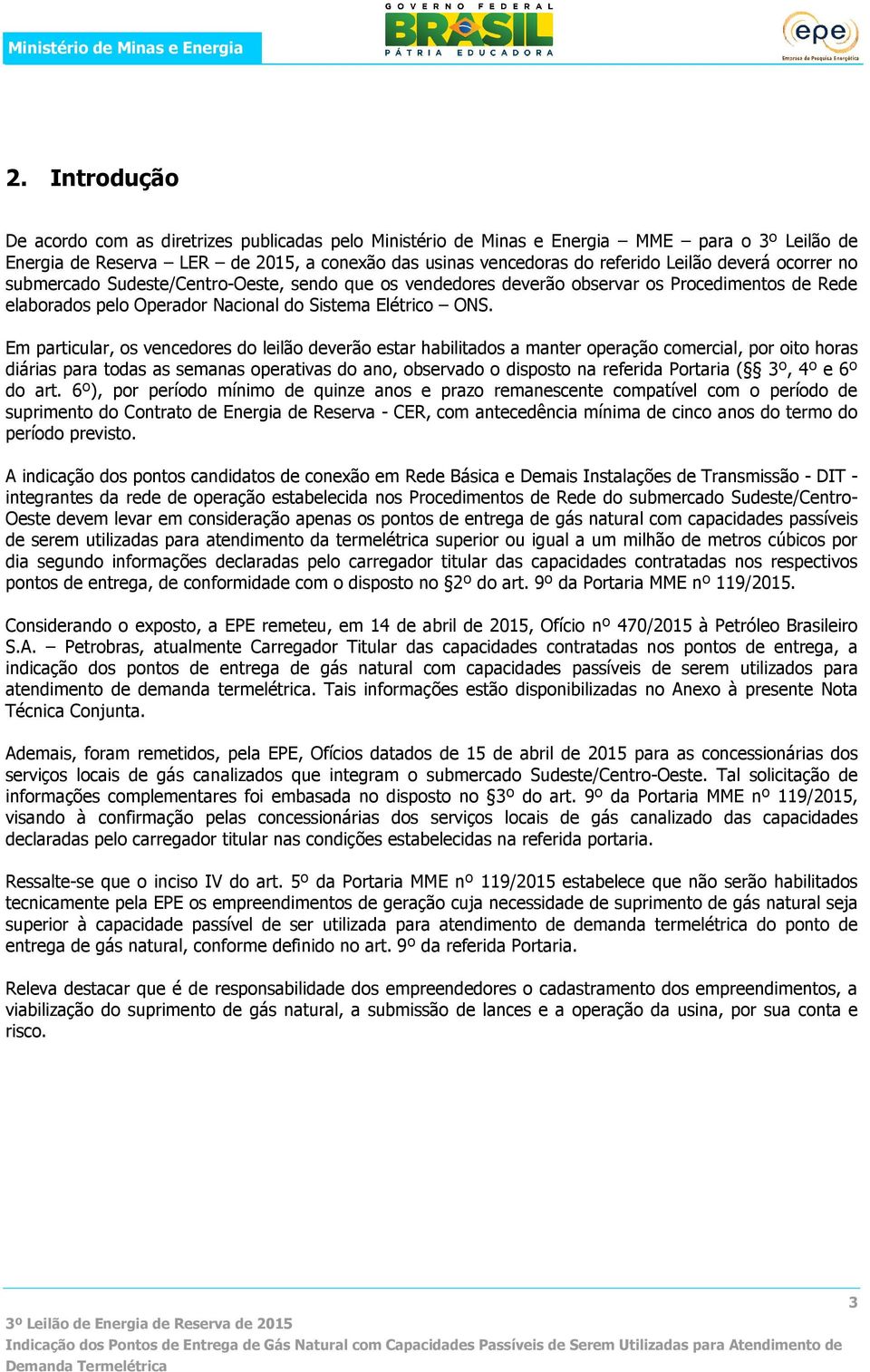 Em particular, os vencedores do leilão deverão estar habilitados a manter operação comercial, por oito horas diárias para todas as semanas operativas do ano, observado o disposto na referida Portaria