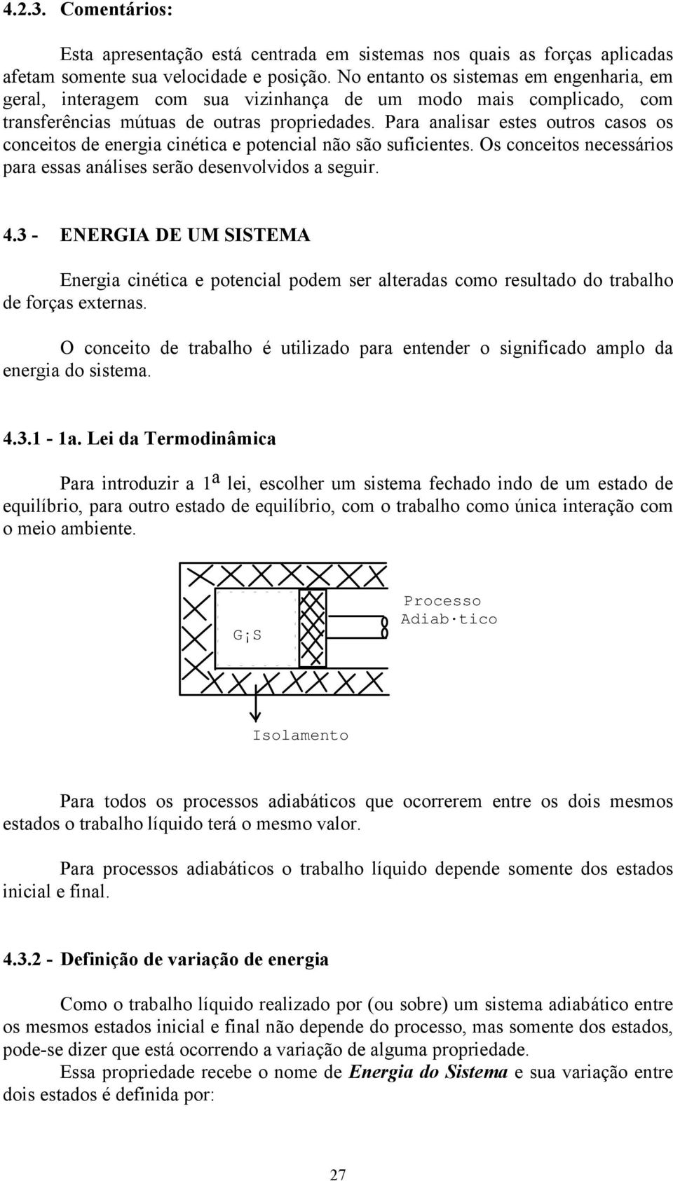 Paa analia ete outo cao o conceito de enegia cinética e potencial não ão uficiente. O conceito neceáio paa ea análie eão deenvolvido a egui. 4.