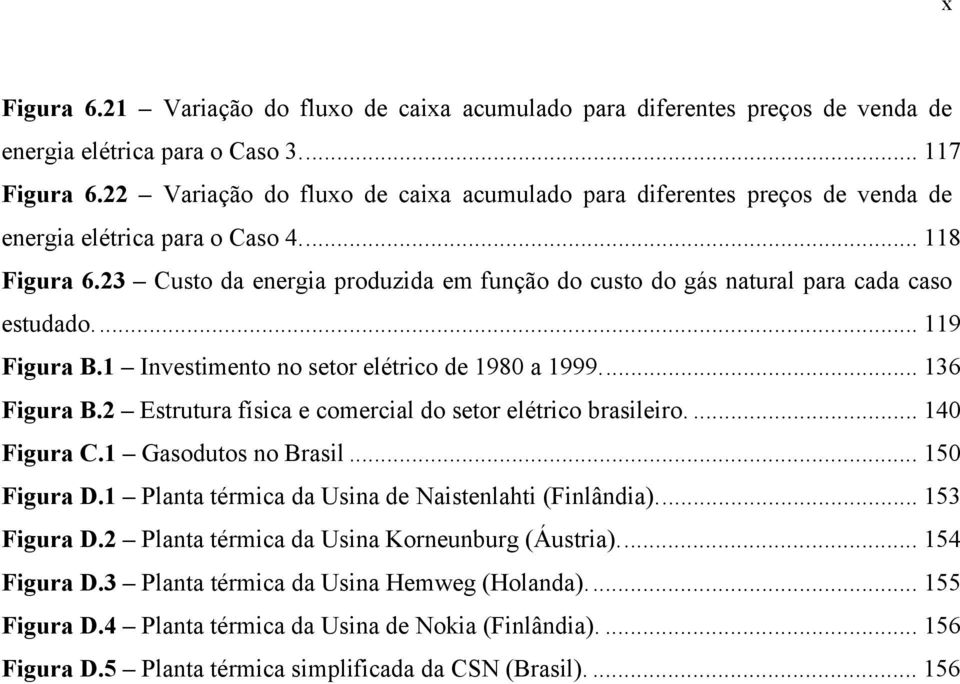 23 Custo da energia produzida em função do usto do gás natural para ada aso estudado... 119 Figura B.1 Investimento no setor elétrio de 1980 a 1999... 136 Figura B.