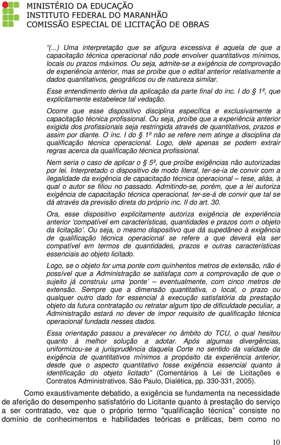 Esse entendimento deriva da aplicação da parte final do inc. I do 1º, que explicitamente estabelece tal vedação.