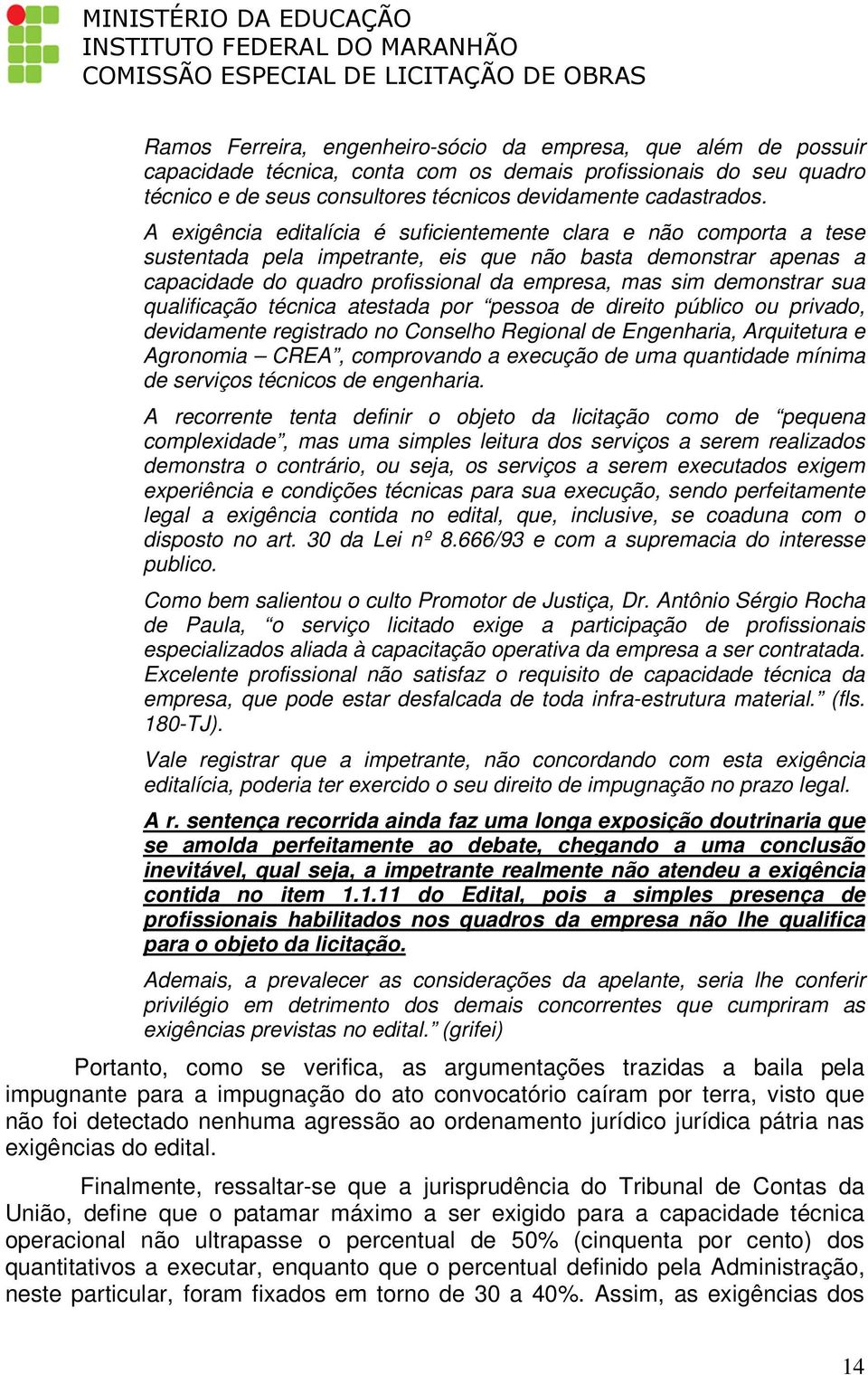 sua qualificação técnica atestada por pessoa de direito público ou privado, devidamente registrado no Conselho Regional de Engenharia, Arquitetura e Agronomia CREA, comprovando a execução de uma