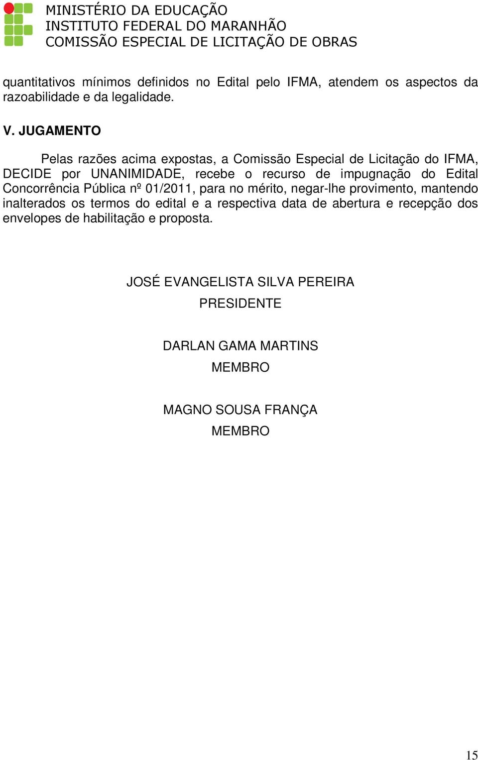 do Edital Concorrência Pública nº 01/2011, para no mérito, negar-lhe provimento, mantendo inalterados os termos do edital e a respectiva