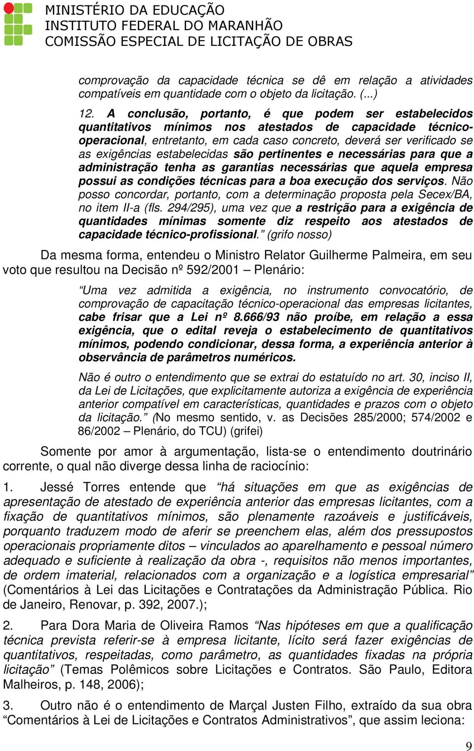 estabelecidas são pertinentes e necessárias para que a administração tenha as garantias necessárias que aquela empresa possui as condições técnicas para a boa execução dos serviços.