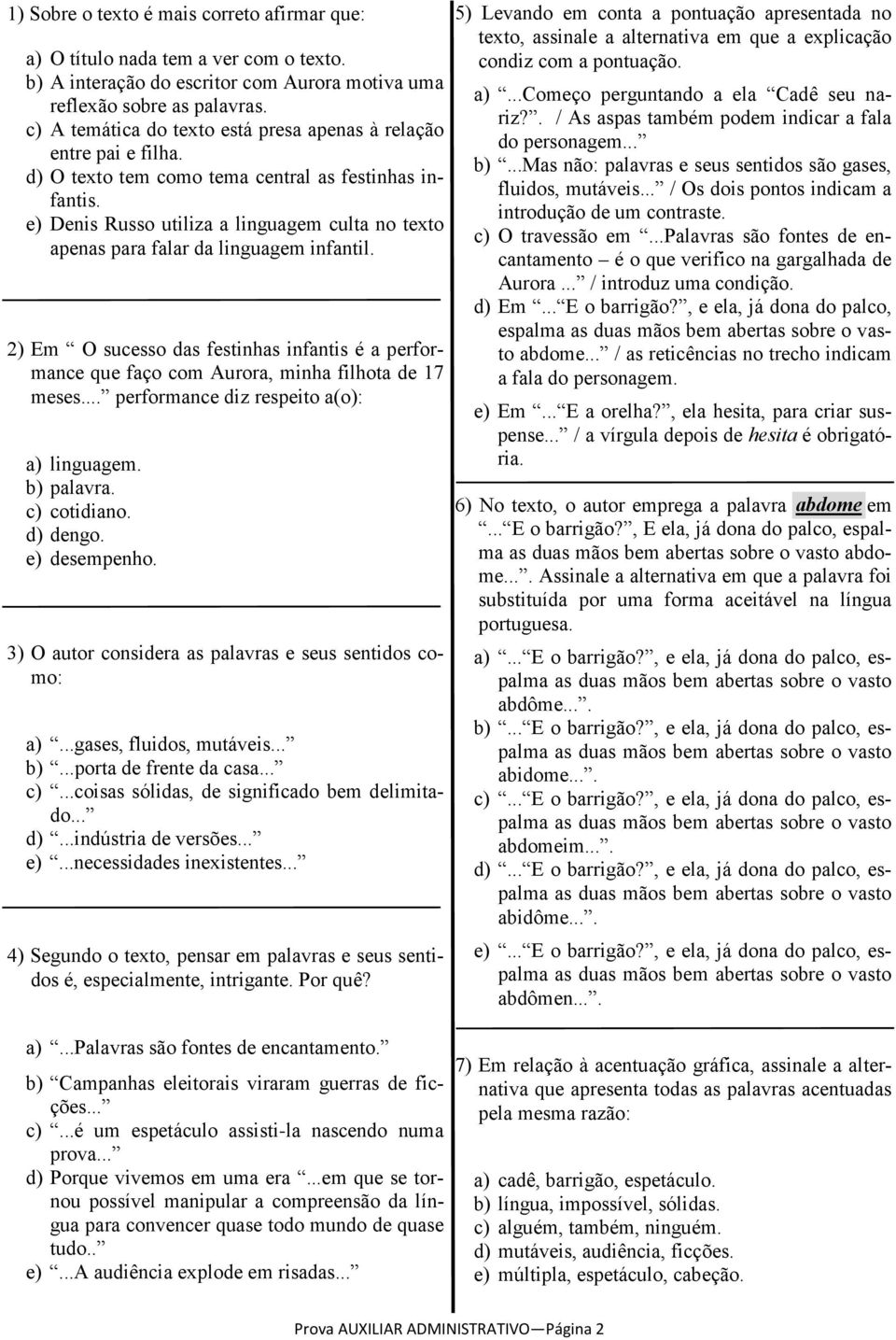 e) Denis Russo utiliza a linguagem culta no texto apenas para falar da linguagem infantil. 2) Em O sucesso das festinhas infantis é a performance que faço com Aurora, minha filhota de 17 meses.