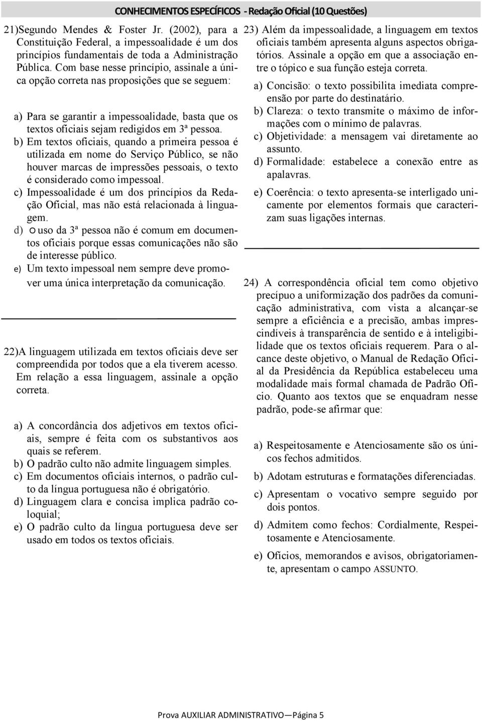 Com base nesse princípio, assinale a única opção correta nas proposições que se seguem: a) Para se garantir a impessoalidade, basta que os textos oficiais sejam redigidos em 3ª pessoa.