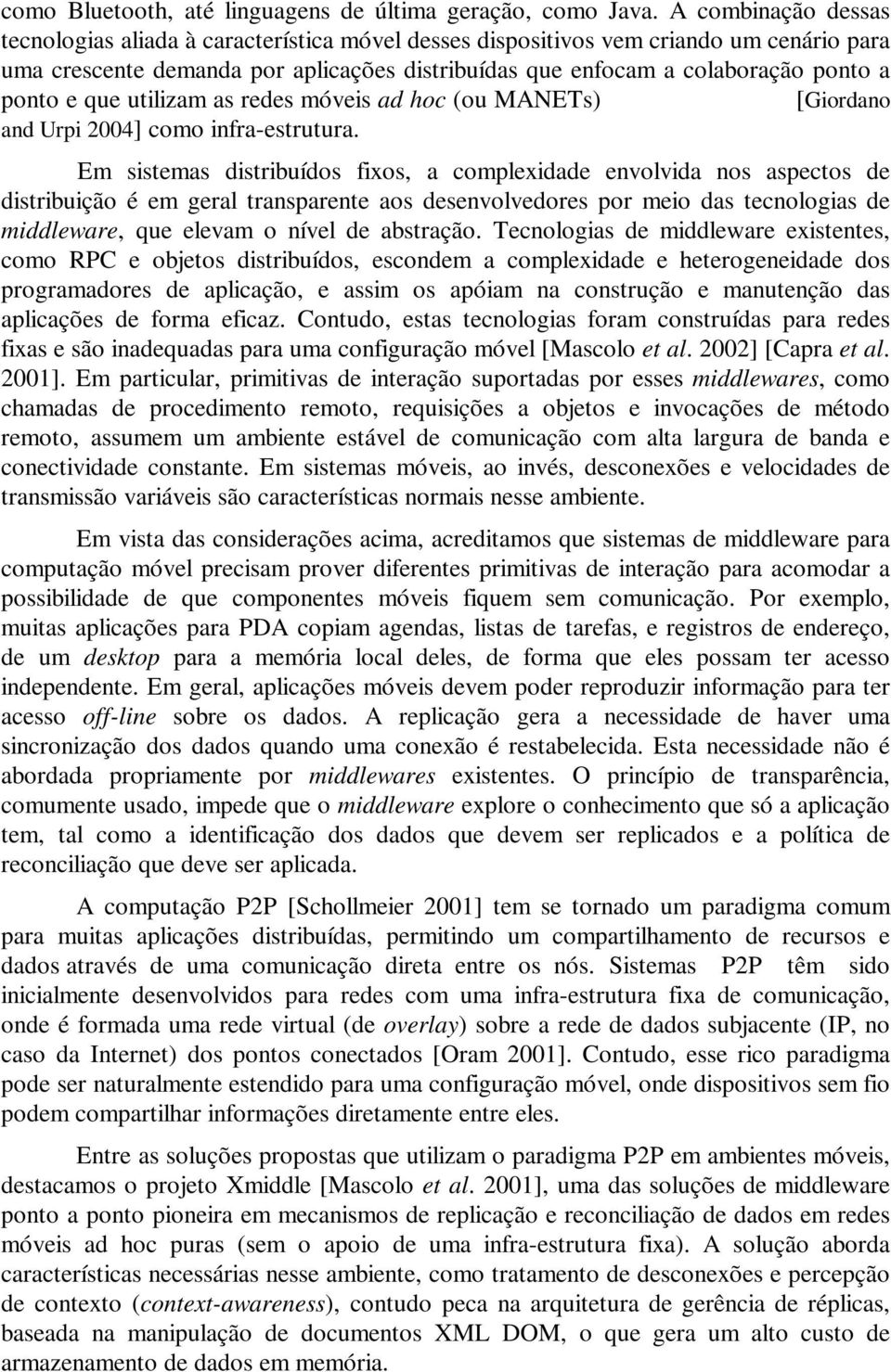 e que utilizam as redes móveis ad hoc (ou MANETs) [Giordano and Urpi 2004] como infra-estrutura.