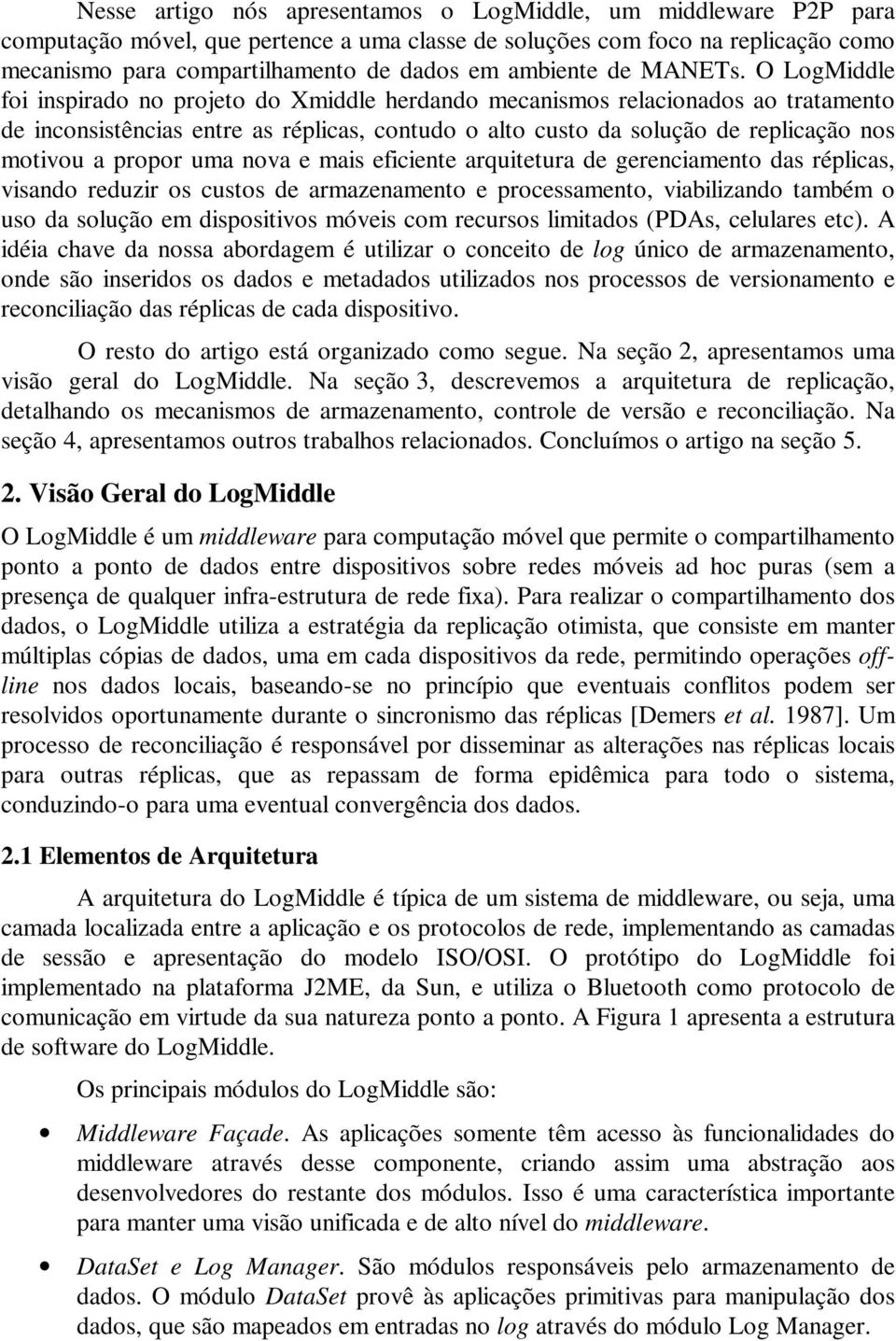 O LogMiddle foi inspirado no projeto do Xmiddle herdando mecanismos relacionados ao tratamento de inconsistências entre as réplicas, contudo o alto custo da solução de replicação nos motivou a propor