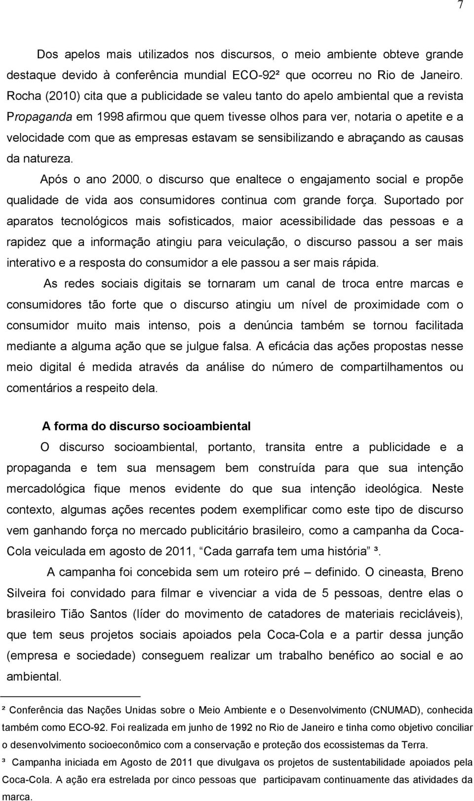 estavam se sensibilizando e abraçando as causas da natureza. Após o ano 2000, o discurso que enaltece o engajamento social e propõe qualidade de vida aos consumidores continua com grande força.