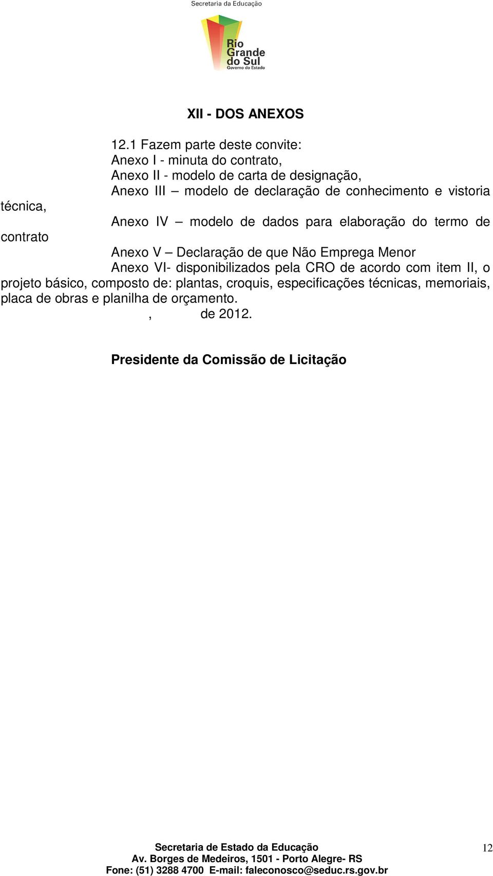 de conhecimento e vistoria técnica, Anexo IV modelo de dados para elaboração do termo de contrato Anexo V Declaração de que Não