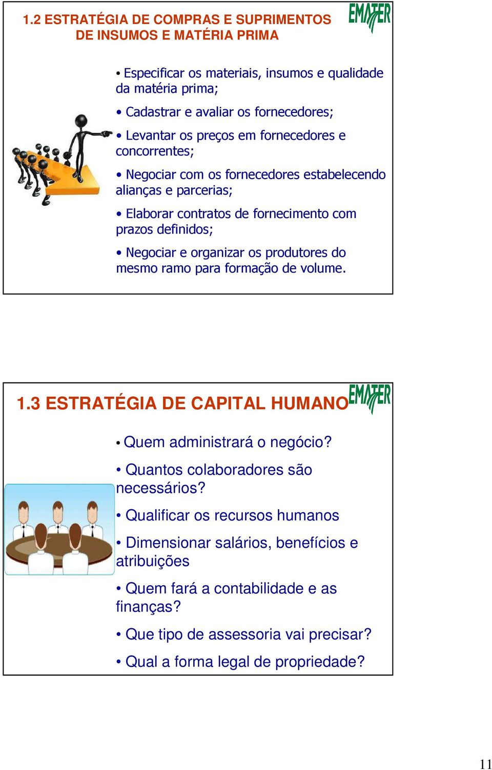 organizar os produtores do mesmo ramo para formação de volume. 1.3 ESTRATÉGIA DE CAPITAL HUMANO Quem administrará o negócio? Quantos colaboradores são necessários?