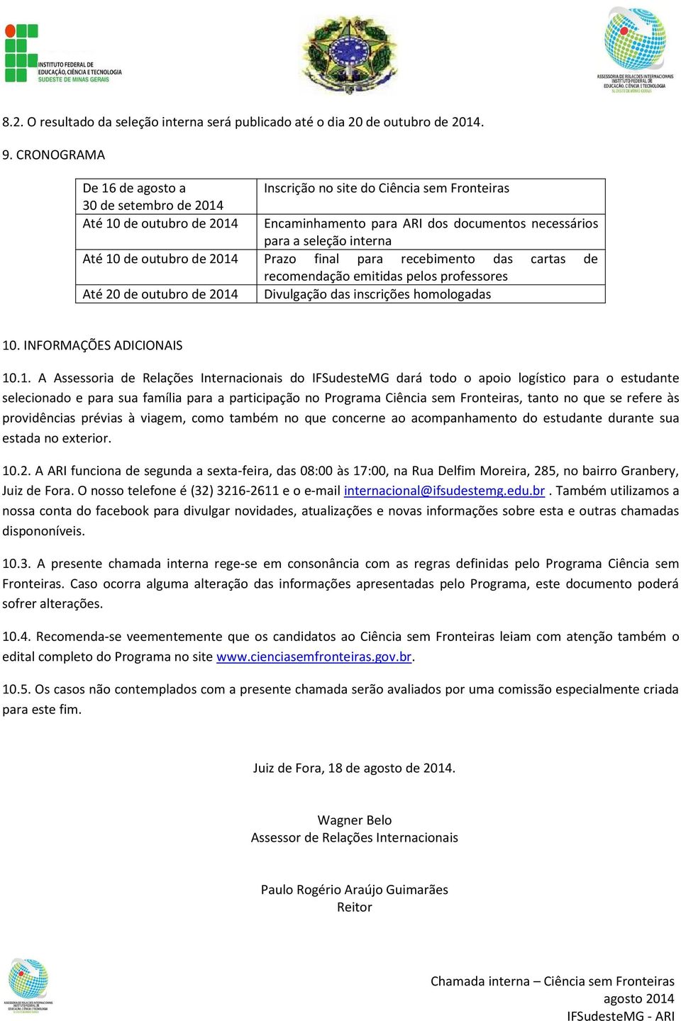 10 de outubro de 2014 Prazo final para recebimento das cartas de recomendação emitidas pelos professores Até 20 de outubro de 2014 Divulgação das inscrições homologadas 10. INFORMAÇÕES ADICIONAIS 10.