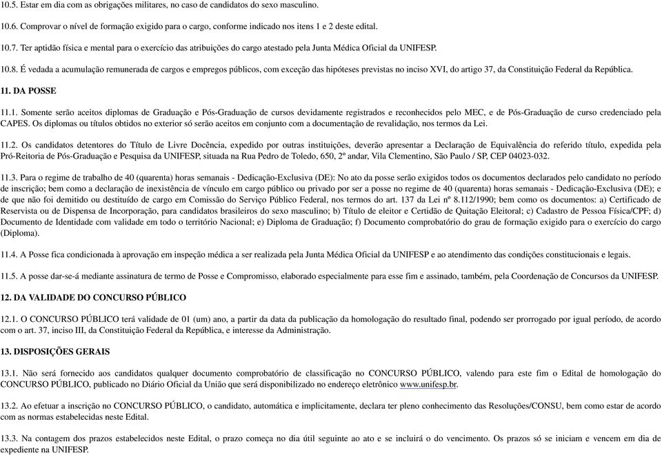 É vedada a acumulação remunerada de cargos e empregos públicos, com exceção das hipóteses previstas no inciso XVI, do artigo 37, da Constituição Federal da República. 11