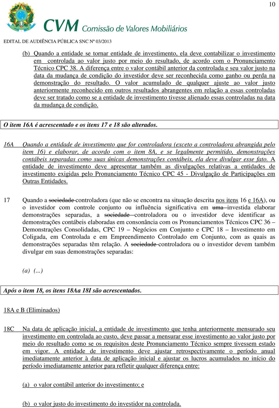 O valor acumulado de qualquer ajuste ao valor justo anteriormente reconhecido em outros resultados abrangentes em relação a essas controladas deve ser tratado como se a entidade de investimento