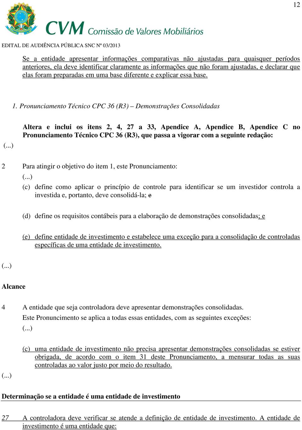 ..) Altera e inclui os itens 2, 4, 27 a 33, Apendice A, Apendice B, Apendice C no Pronunciamento Técnico CPC 36 (R3), que passa a vigorar com a seguinte redação: 2 Para atingir o objetivo do item 1,