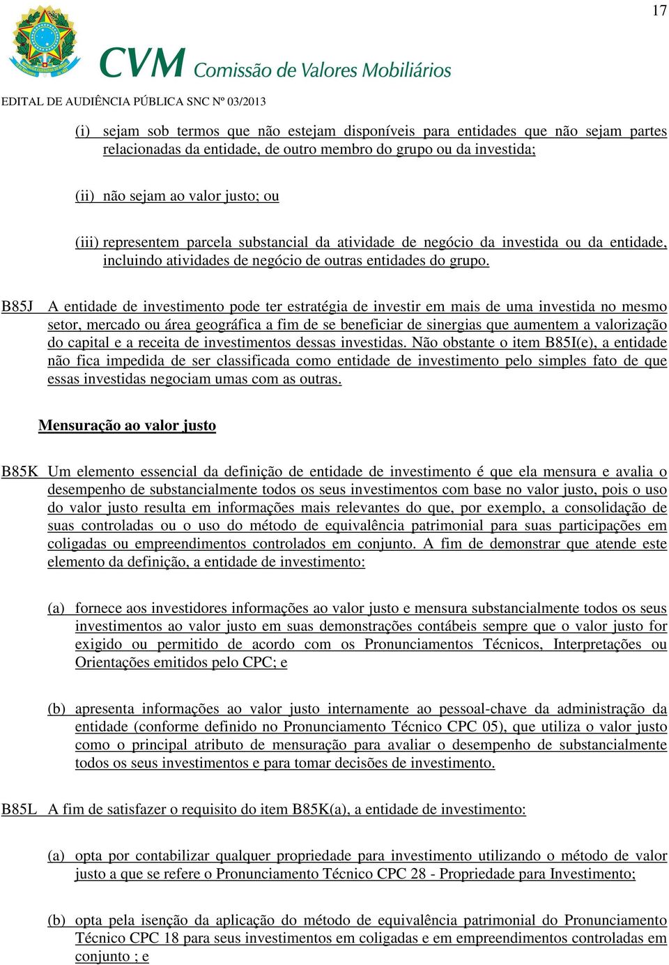 B85J A entidade de investimento pode ter estratégia de investir em mais de uma investida no mesmo setor, mercado ou área geográfica a fim de se beneficiar de sinergias que aumentem a valorização do