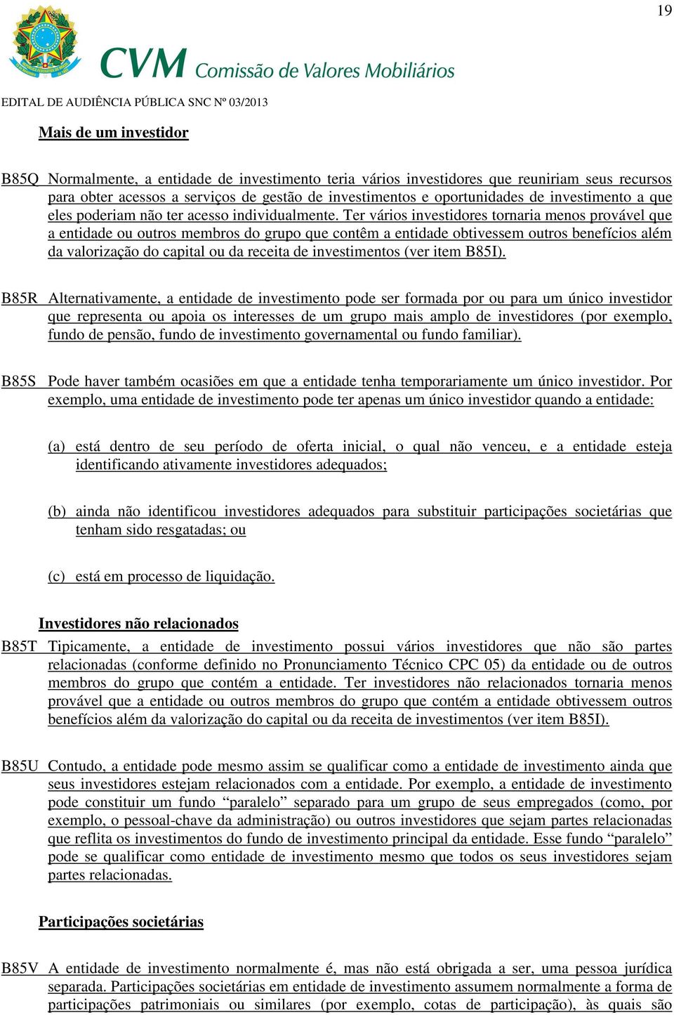 Ter vários investidores tornaria menos provável que a entidade ou outros membros do grupo que contêm a entidade obtivessem outros benefícios além da valorização do capital ou da receita de