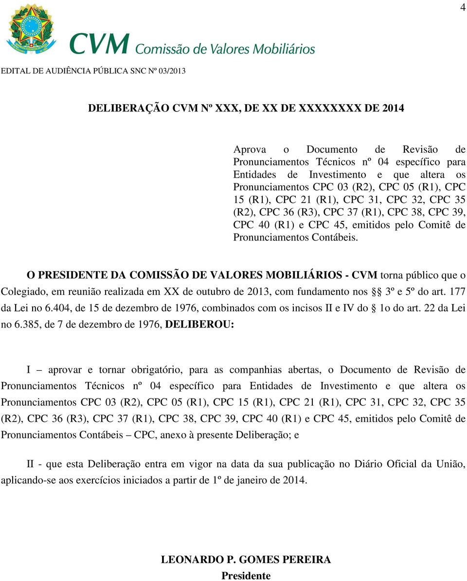 O PRESIDENTE DA COMISSÃO DE VALORES MOBILIÁRIOS - CVM torna público que o Colegiado, em reunião realizada em XX de outubro de 2013, com fundamento nos 3º e 5º do art. 177 da Lei no 6.