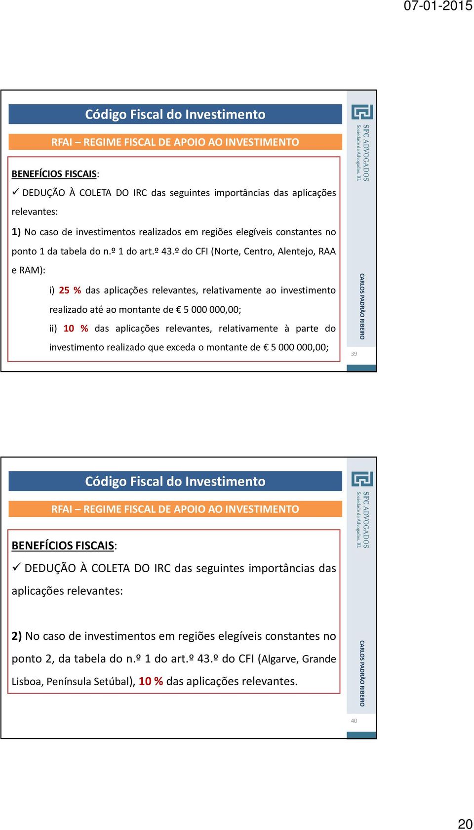 ºdo CFI (Norte, Centro, Alentejo, RAA eram): i) 25 % das aplicações relevantes, relativamente ao investimento realizadoatéaomontantede 5000000,00; ii) 10 % das aplicações relevantes,