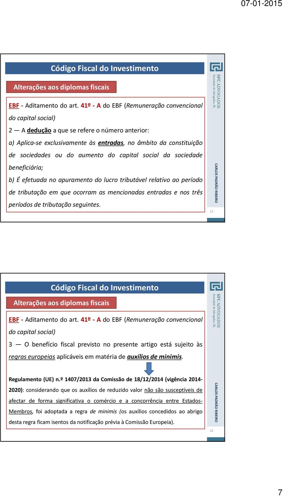 capital social da sociedade beneficiária; b) É efetuada no apuramento do lucro tributável relativo ao período de tributação em que ocorram as mencionadas entradas e nos três períodos de tributação