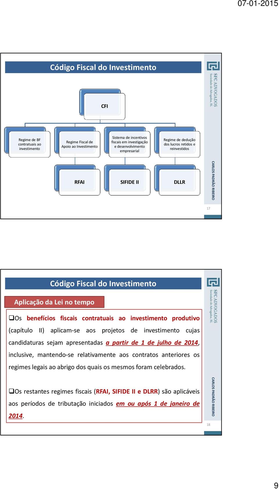 projetos de investimento cujas candidaturas sejam apresentadas a partir de 1 de julho de 2014, inclusive, mantendo-se relativamente aos contratos anteriores os regimes legais ao