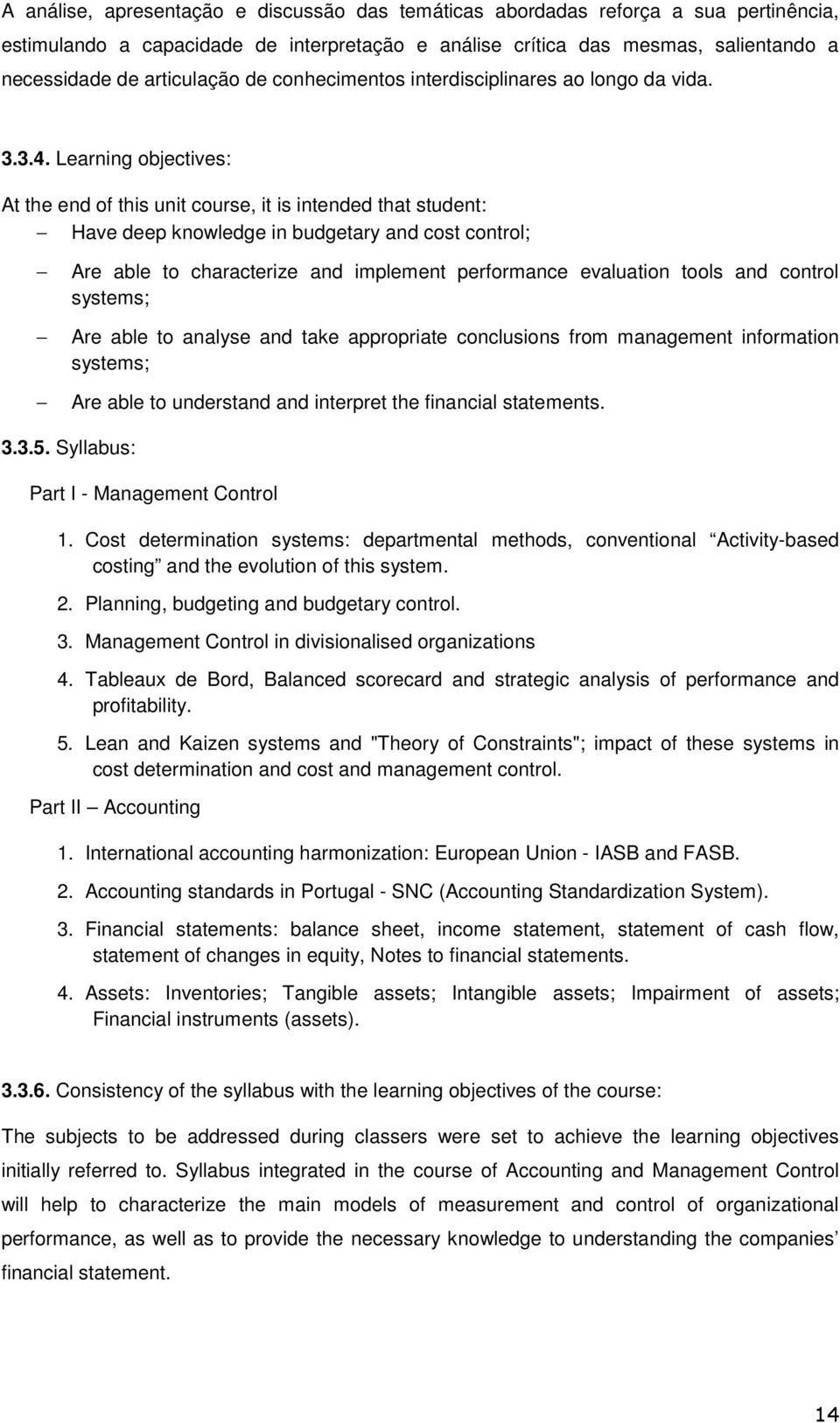 Learning objectives: At the end of this unit course, it is intended that student: Have deep knowledge in budgetary and cost control; Are able to characterize and implement performance evaluation