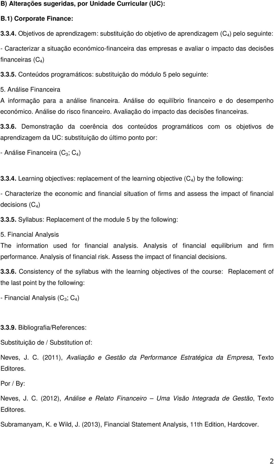 ) 3.3.5. Conteúdos programáticos: substituição do módulo 5 pelo seguinte: 5. Análise Financeira A informação para a análise financeira. Análise do equilíbrio financeiro e do desempenho económico.