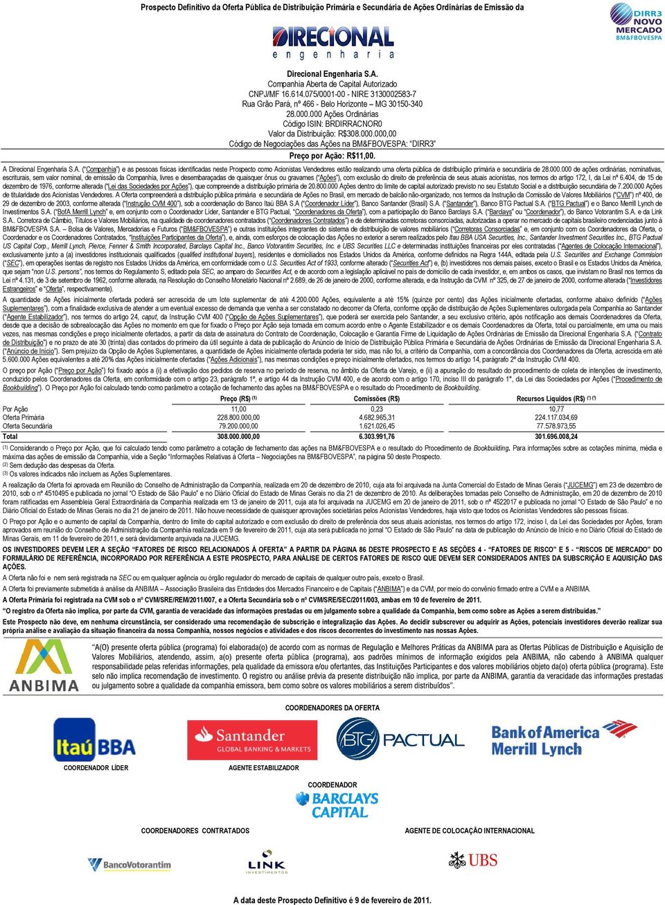 A Direcional Engenharia S.A. ( Companhia ) e as pessoas físicas identificadas neste Prospecto como Acionistas Vendedores estão realizando uma oferta pública de distribuição primária e secundária de 28.