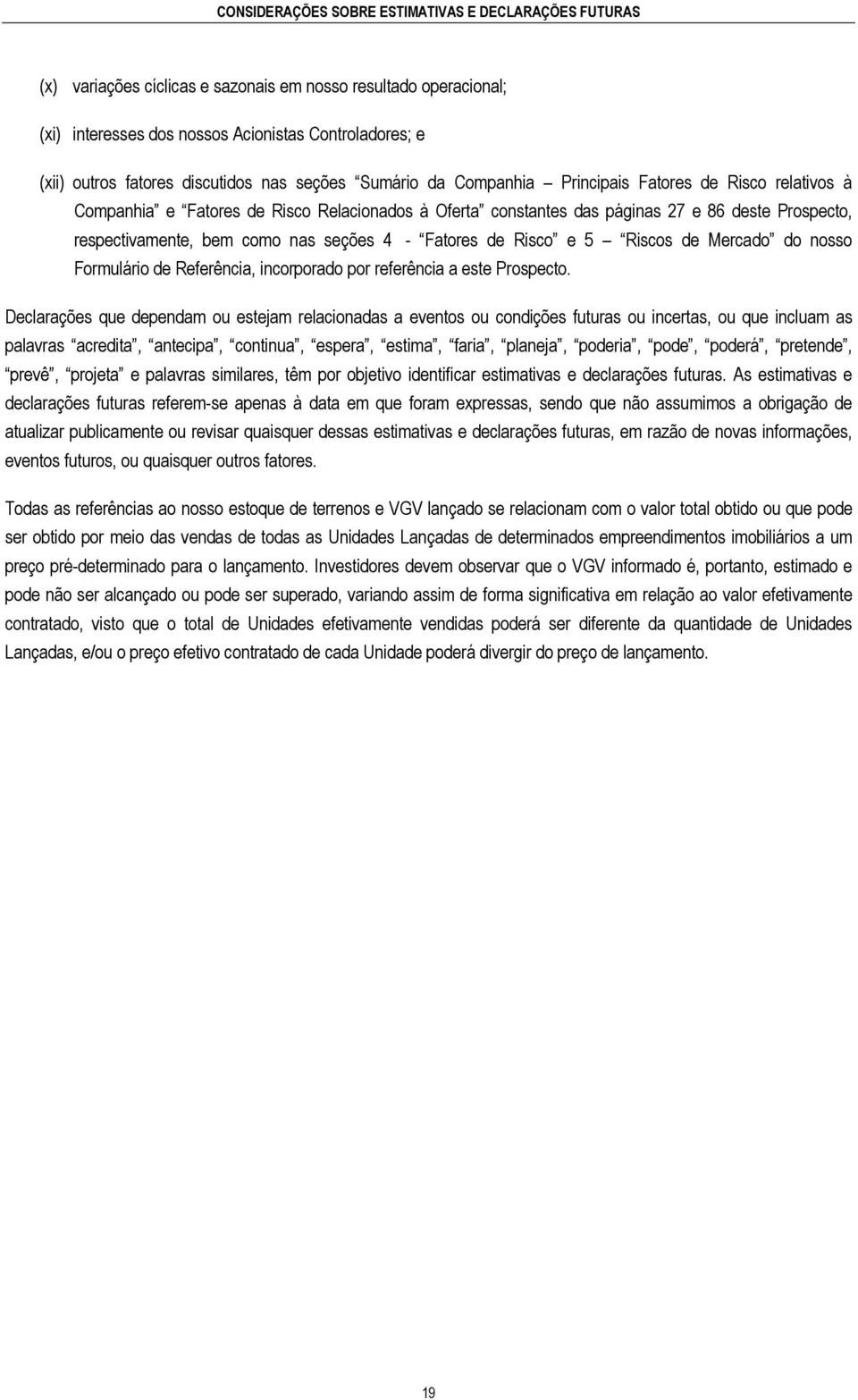 bem como nas seções 4 - Fatores de Risco e 5 Riscos de Mercado do nosso Formulário de Referência, incorporado por referência a este Prospecto.