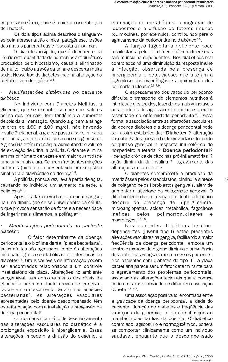 Nesse tipo de diabetes, não há alteração no metabolismo do açúcar 3,5.