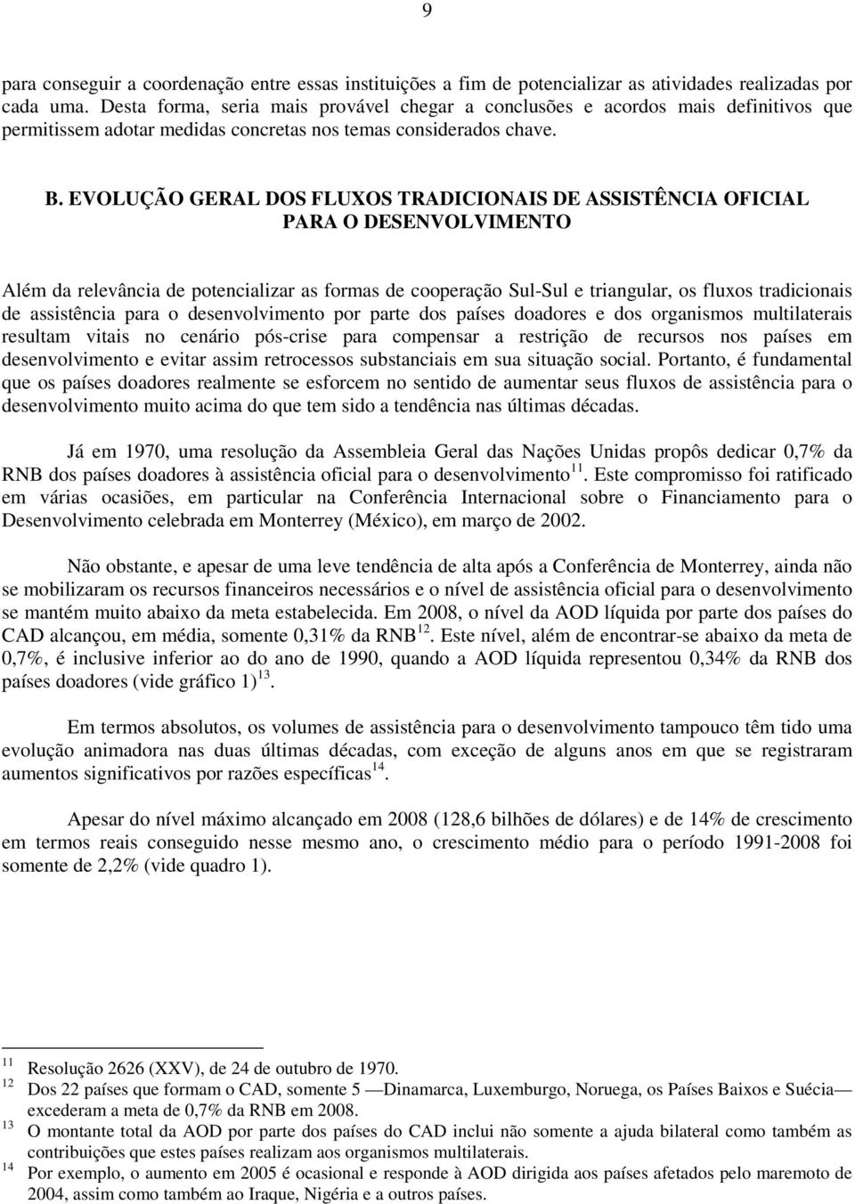 EVOLUÇÃO GERAL DOS FLUXOS TRADICIONAIS DE ASSISTÊNCIA OFICIAL PARA O DESENVOLVIMENTO Além da relevância de potencializar as formas de cooperação Sul-Sul e triangular, os fluxos tradicionais de