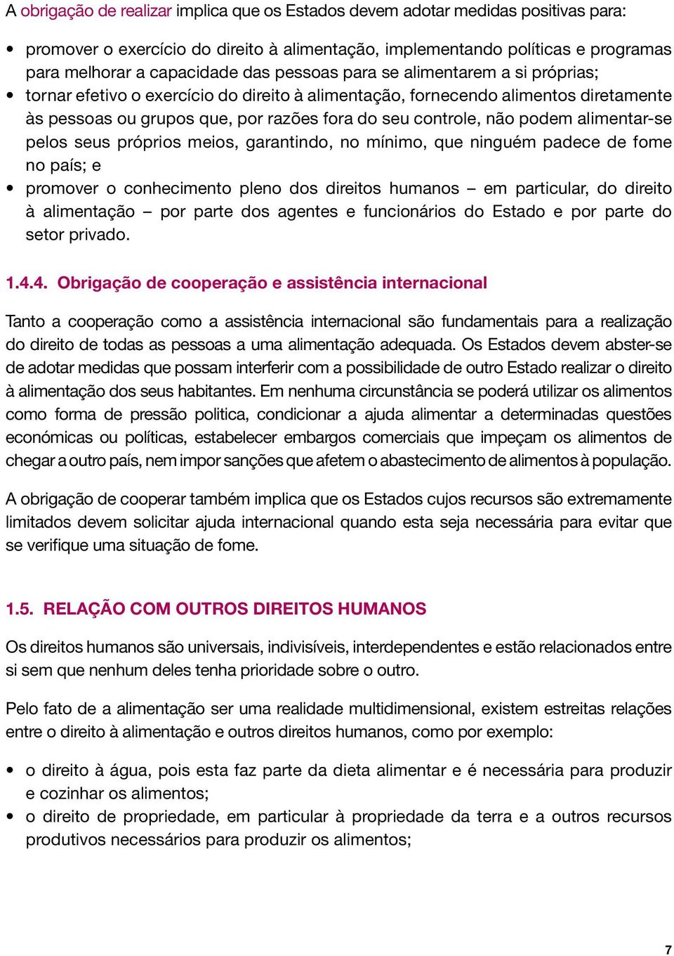 alimentar-se pelos seus próprios meios, garantindo, no mínimo, que ninguém padece de fome no país; e promover o conhecimento pleno dos direitos humanos em particular, do direito à alimentação por