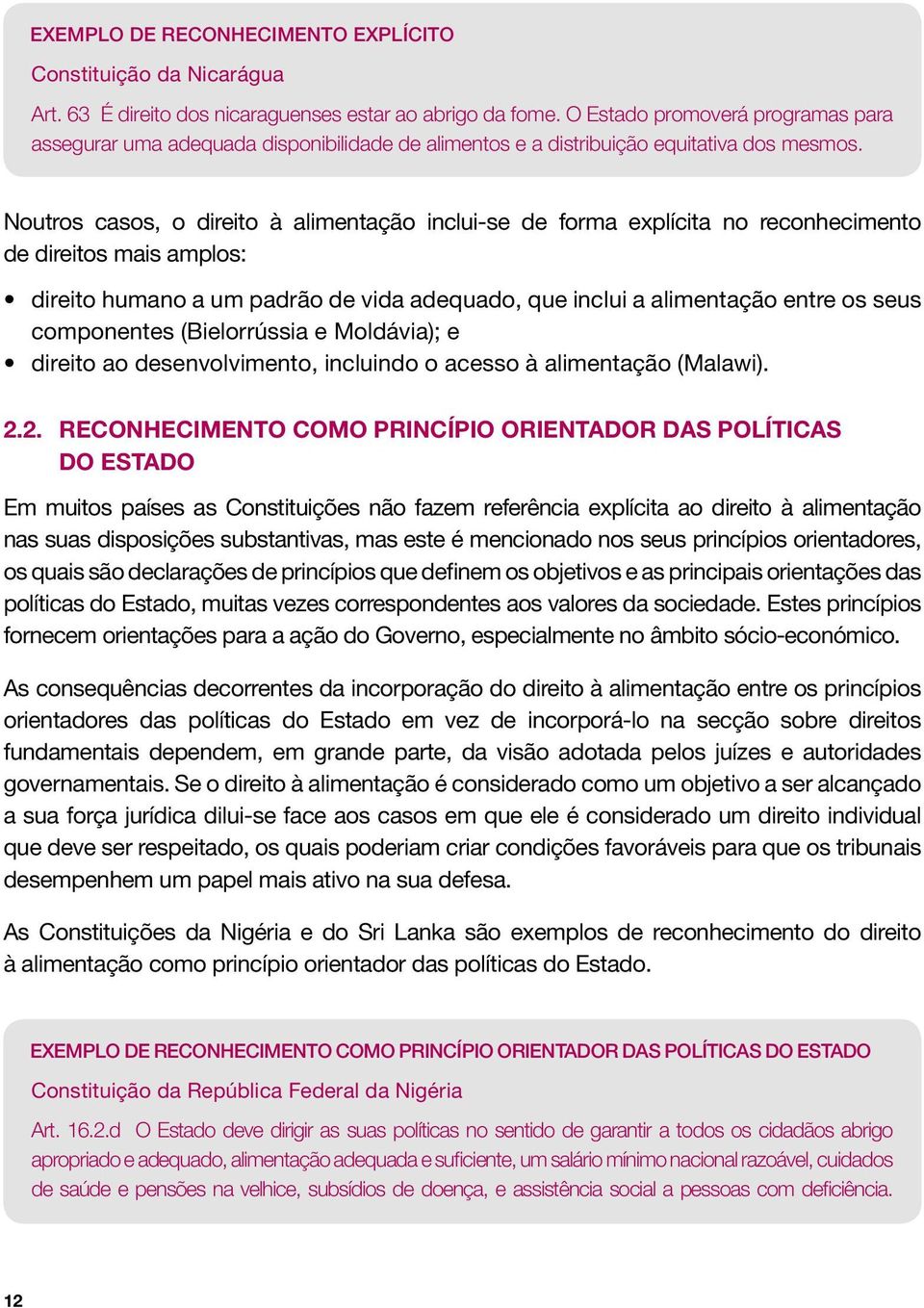 Noutros casos, o direito à alimentação inclui-se de forma explícita no reconhecimento de direitos mais amplos: direito humano a um padrão de vida adequado, que inclui a alimentação entre os seus