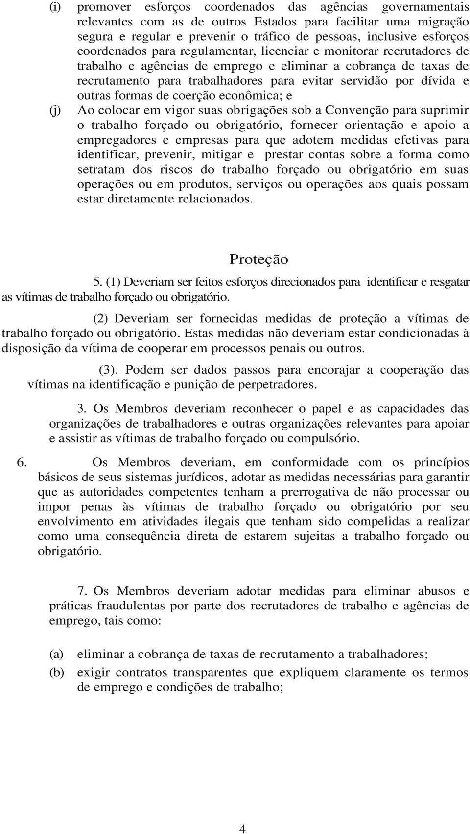 outras formas de coerção econômica; e (j) Ao colocar em vigor suas obrigações sob a Convenção para suprimir o trabalho forçado ou obrigatório, fornecer orientação e apoio a empregadores e empresas