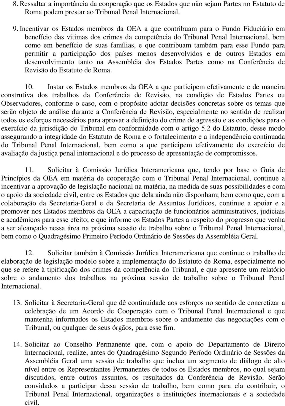 famílias, e que contribuam também para esse Fundo para permitir a participação dos países menos desenvolvidos e de outros Estados em desenvolvimento tanto na Assembléia dos Estados Partes como na