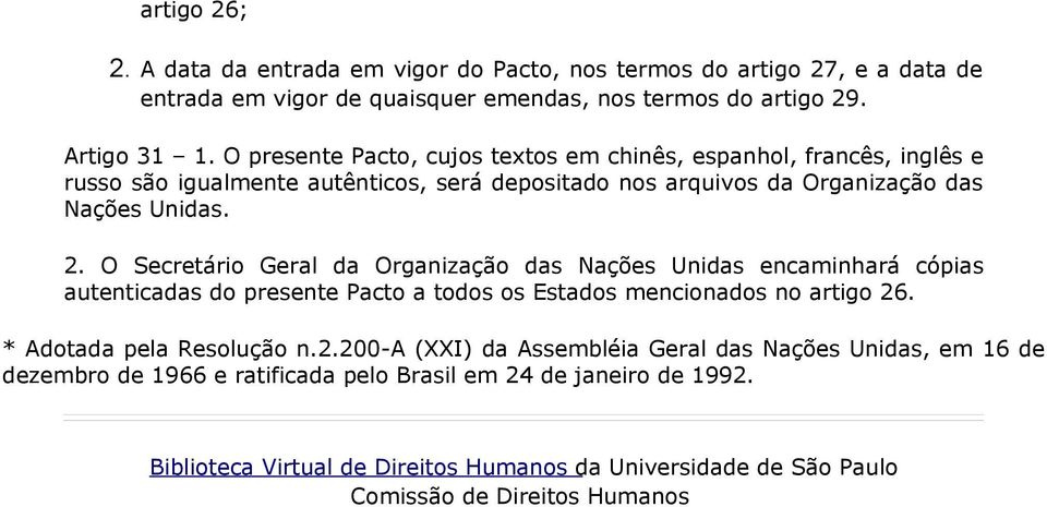 O Secretário Geral da Organização das Nações Unidas encaminhará cópias autenticadas do presente Pacto a todos os Estados mencionados no artigo 26