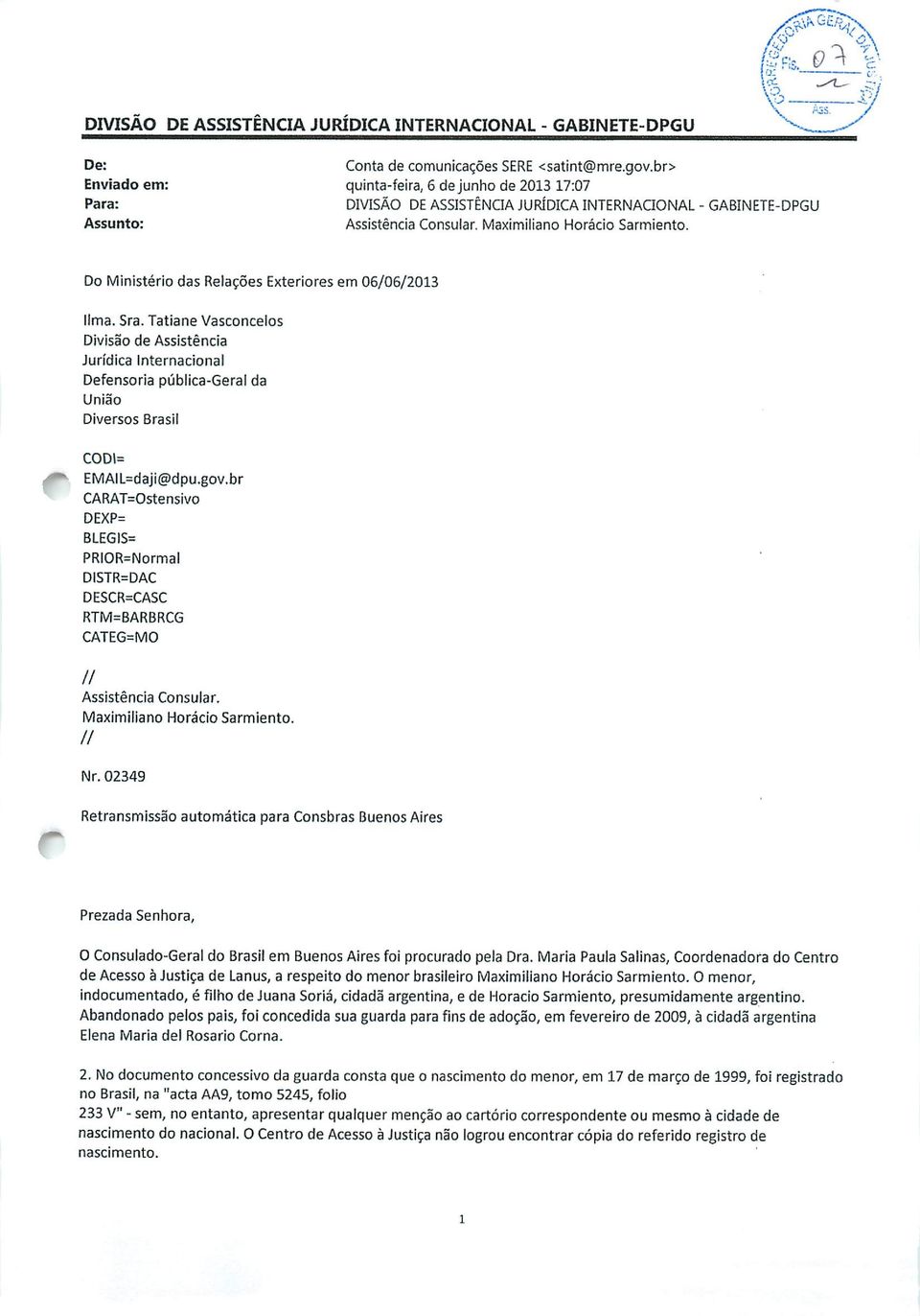 Do Ministério das Relações Exteriores em 06/06/2013 lima. Sra. Tatiane Vasconcelos Divisão de Assistência Jurídica Internacional Defensoria pública-geral da União Diversos Brasil COD\= EMAIL=daji@dpu.